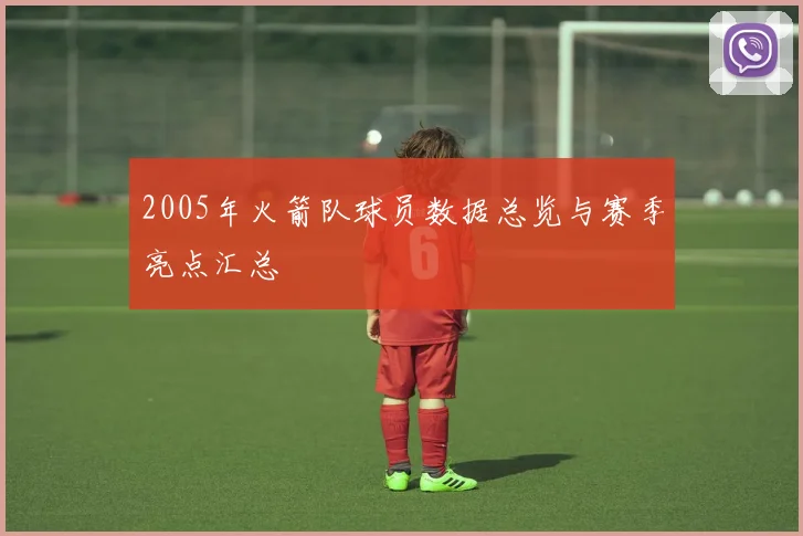 2005年火箭队球员数据总览与赛季亮点汇总