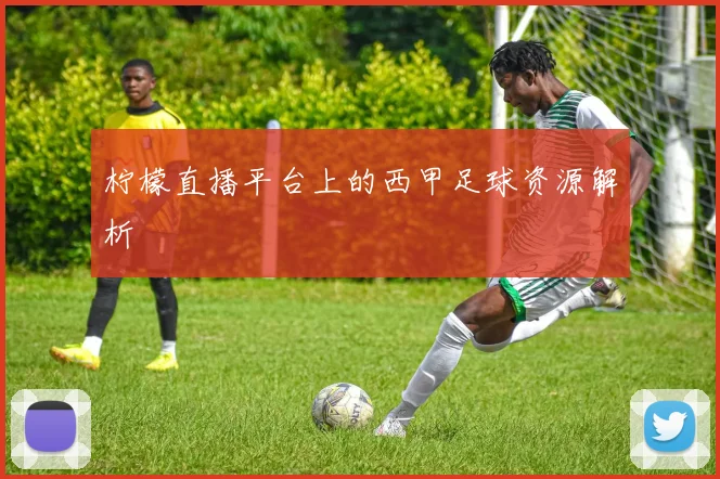 柠檬直播平台上的西甲足球资源解析